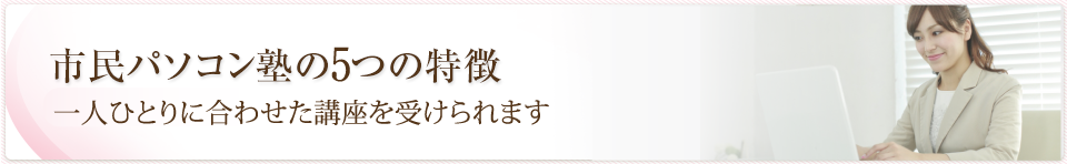 市民パソコン塾の4つの特徴好きな日、好きな時間に通える